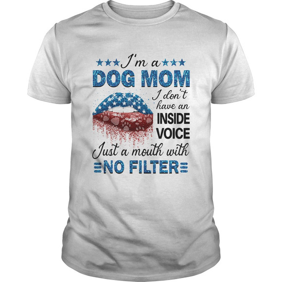 Tops - Im A Dog Mom I Dont Have An Inside Voice Just A Mouth With No Filter Shirt
